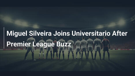 Miguel Silveira Assina com Universitario Após Rumores na Premier League