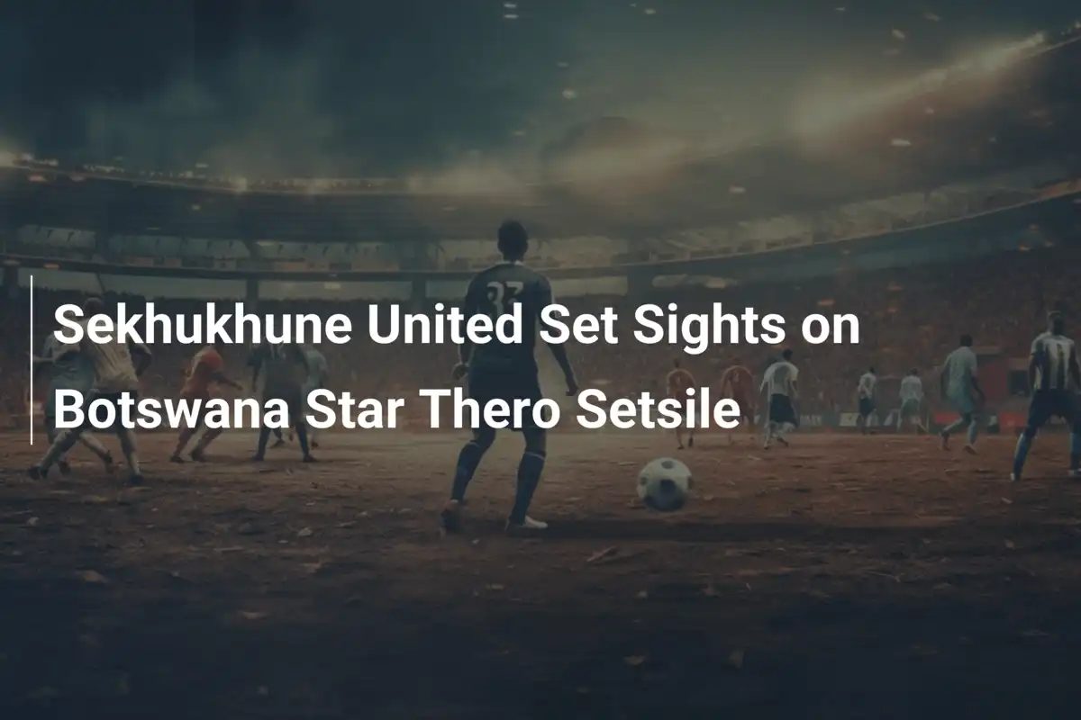 Sekhukhune United en chasse : Thero Setsile, la pépite botswanaise, en ligne de mire