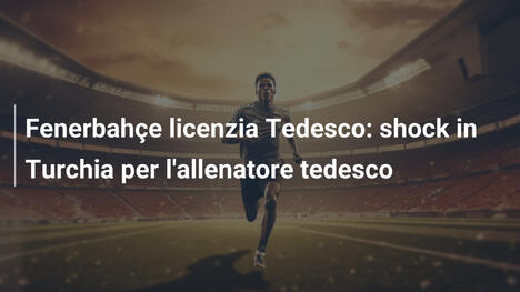 Fenerbahçe licenzia Tedesco: shock in Turchia per l'allenatore tedesco