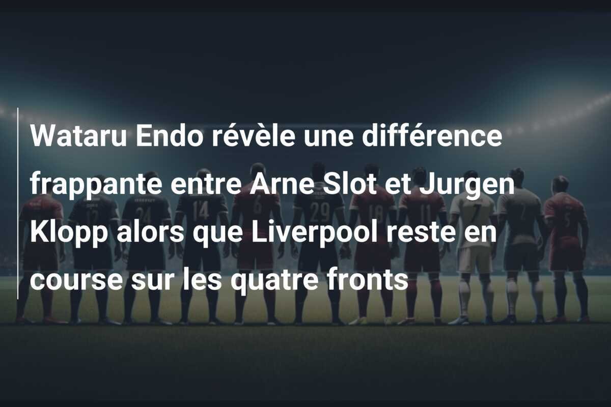 Wataru Endo révèle une différence frappante entre Arne Slot et Jurgen Klopp alors que Liverpool reste en course sur les quatre fronts