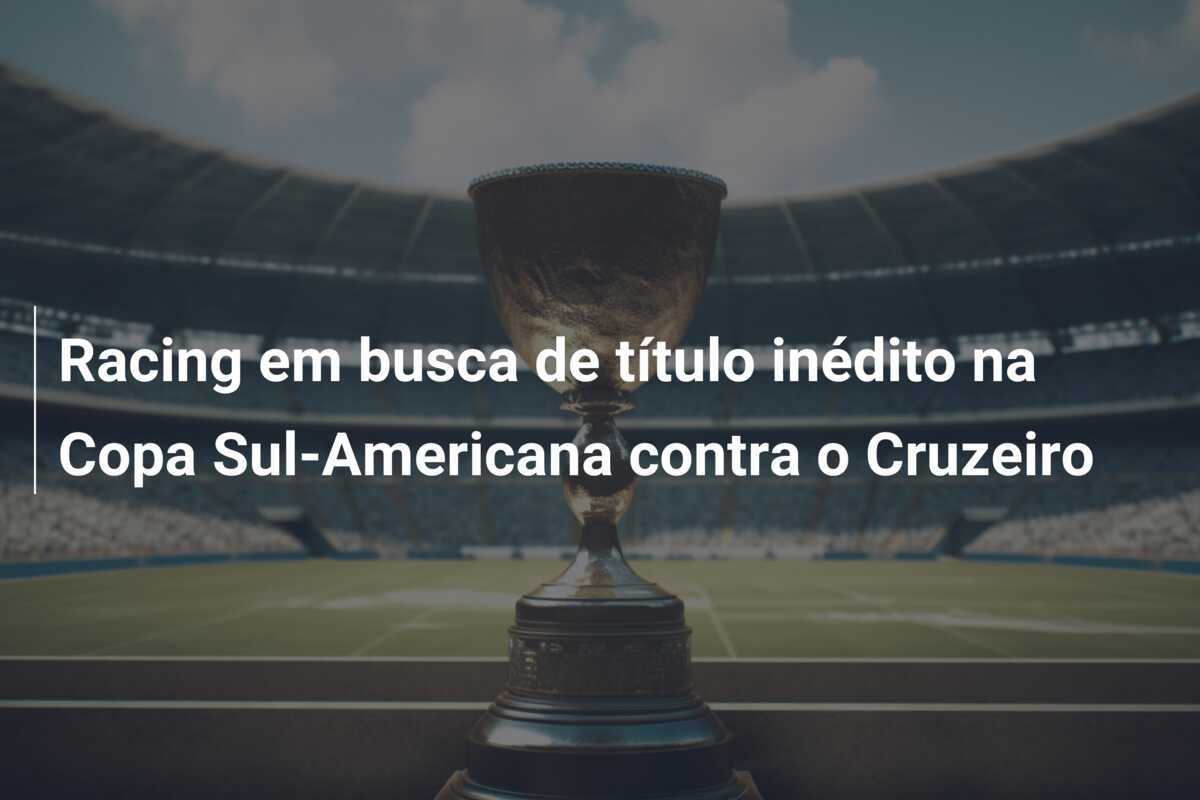 Racing em busca de título inédito na Copa Sul-Americana contra o Cruzeiro