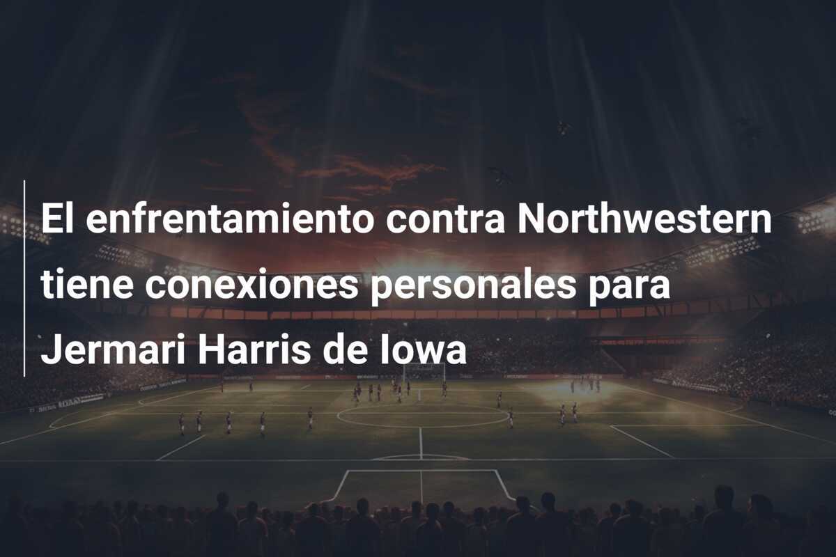 El enfrentamiento contra Northwestern tiene conexiones personales para Jermari Harris de Iowa