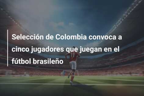 Selección de Colombia convoca a cinco jugadores que juegan en el fútbol brasileño