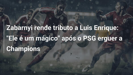 Zabarnyi rende tributo a Luis Enrique: "Ele é um mágico" após o PSG erguer a Champions