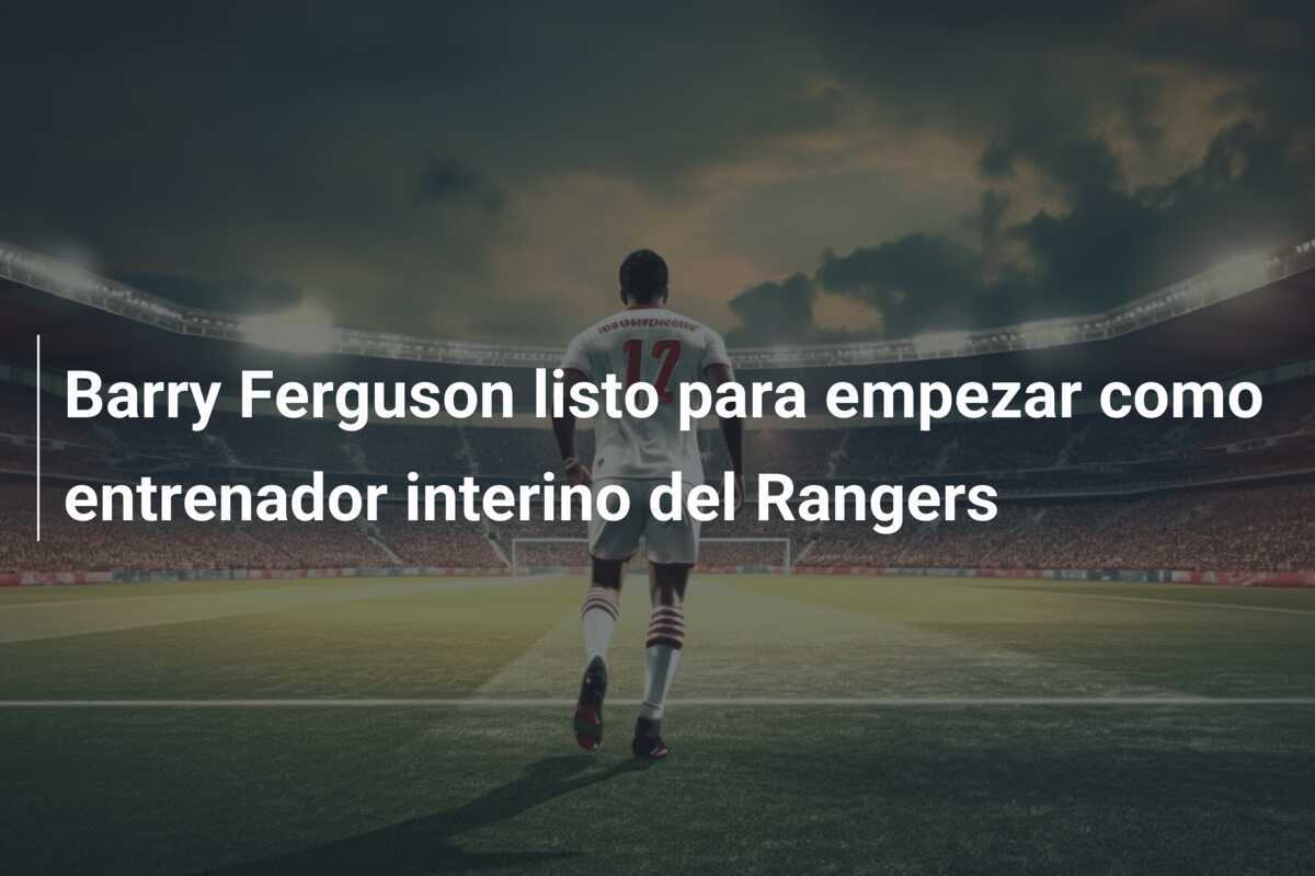 Barry Ferguson listo para empezar como entrenador interino del Rangers