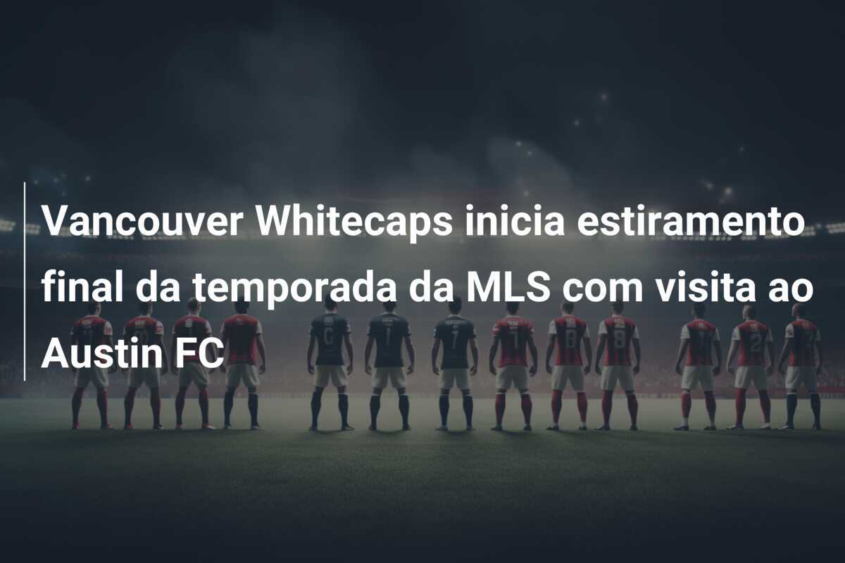 Vancouver Whitecaps inicia estiramento final da temporada da MLS com visita ao Austin FC