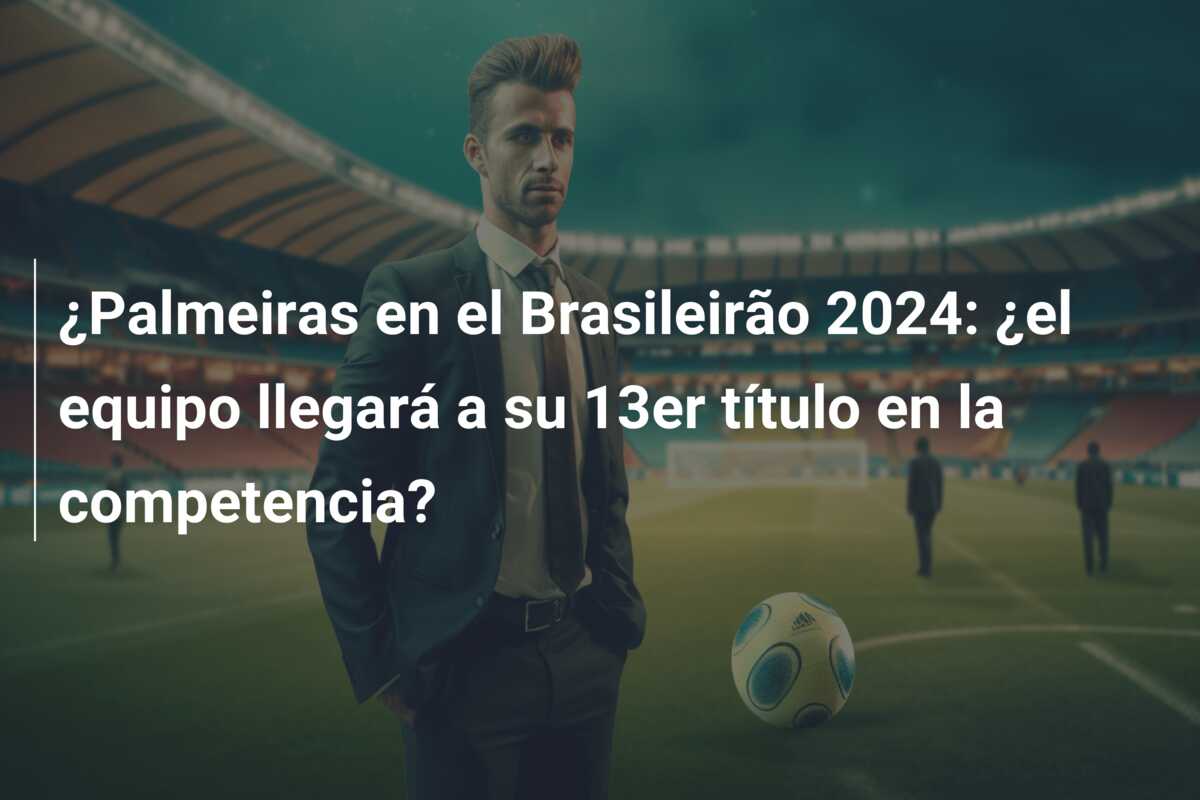 ¿Palmeiras en el Brasileirão 2024: ¿el equipo llegará a su 13er título en la competencia?