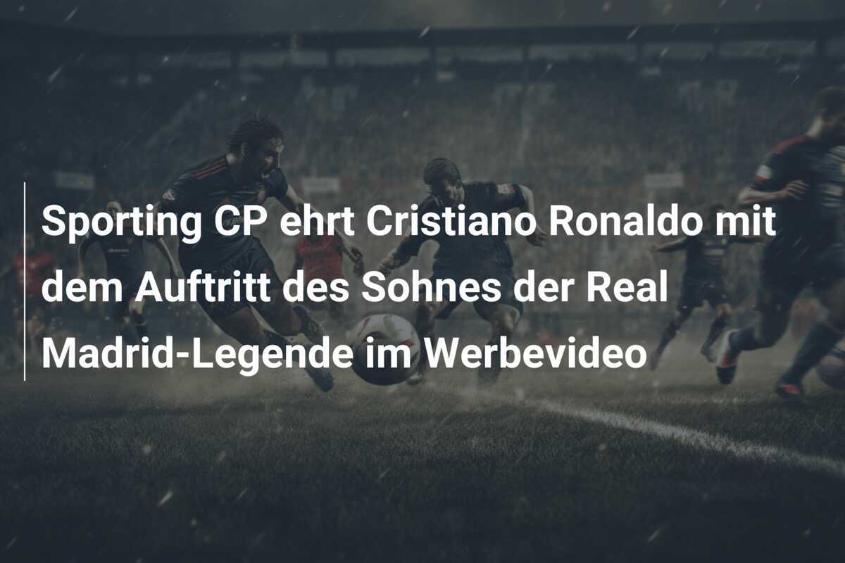 Sporting CP ehrt Cristiano Ronaldo mit dem Auftritt des Sohnes der Real Madrid-Legende im Werbevideo