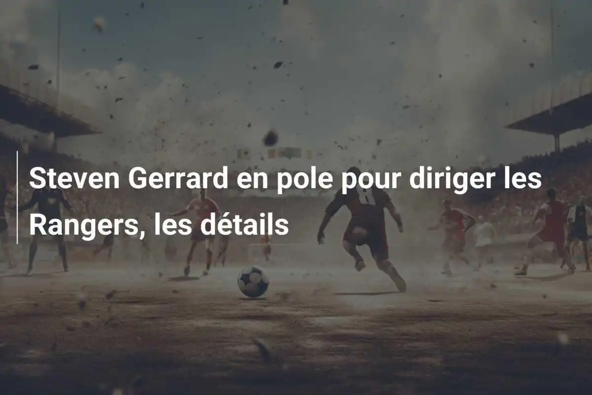 Steven Gerrard en pole pour diriger les Rangers, les détails
