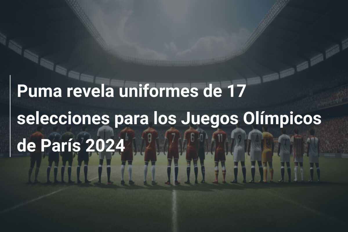 Puma revela uniformes de 17 selecciones para los Juegos Olímpicos de París 2024