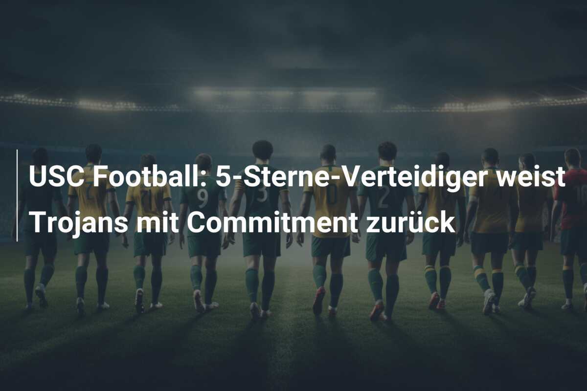 USC Football: 5-Sterne-Verteidiger weist Trojans mit Commitment zurück