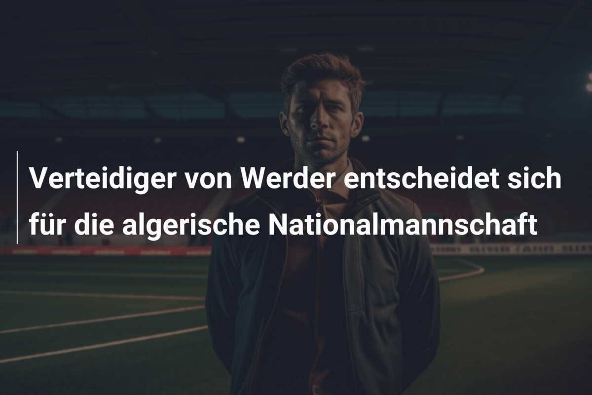 Verteidiger von Werder entscheidet sich für die algerische Nationalmannschaft