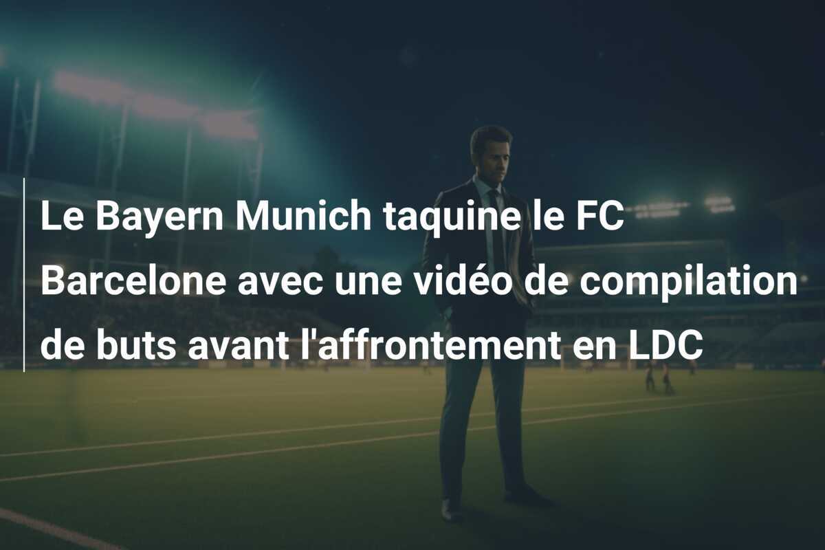 Le Bayern Munich taquine le FC Barcelone avec une vidéo de compilation de buts avant l'affrontement en LDC