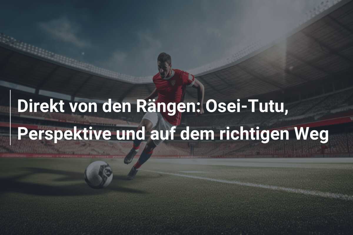 Direkt von den Rängen: Osei-Tutu, Perspektive und auf dem richtigen Weg
