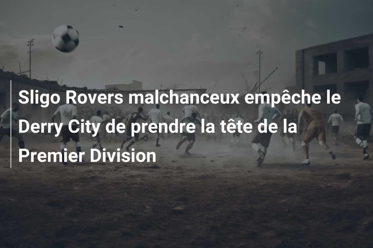 Sligo Rovers malchanceux empêche le Derry City de prendre la tête de la Premier Division