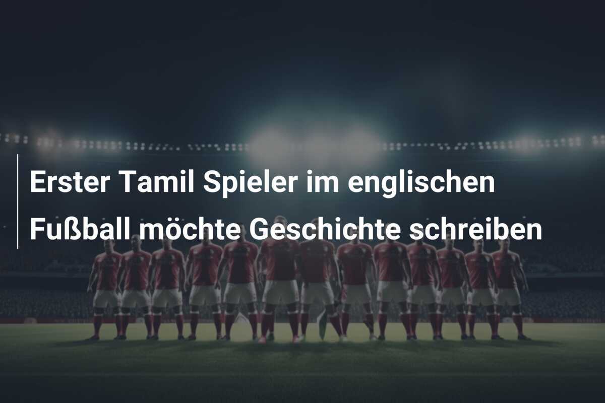 Erster Tamil Spieler im englischen Fußball möchte Geschichte schreiben