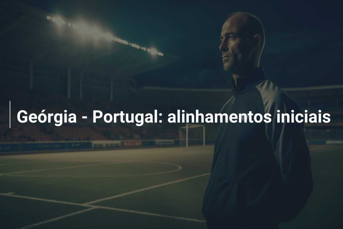 Geórgia – Portugal: alinhamentos iniciais