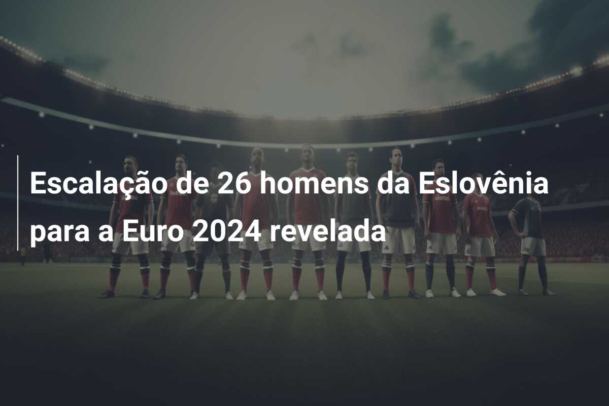 Escalação de 26 homens da Eslovênia para a Euro 2024 revelada