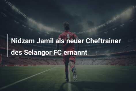Nidzam Jamil als neuer Cheftrainer des Selangor FC ernannt