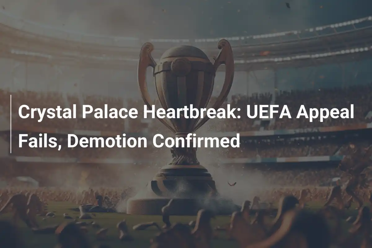 Crystal Palace: UEFA-Berufung scheitert – Abstieg besiegelt