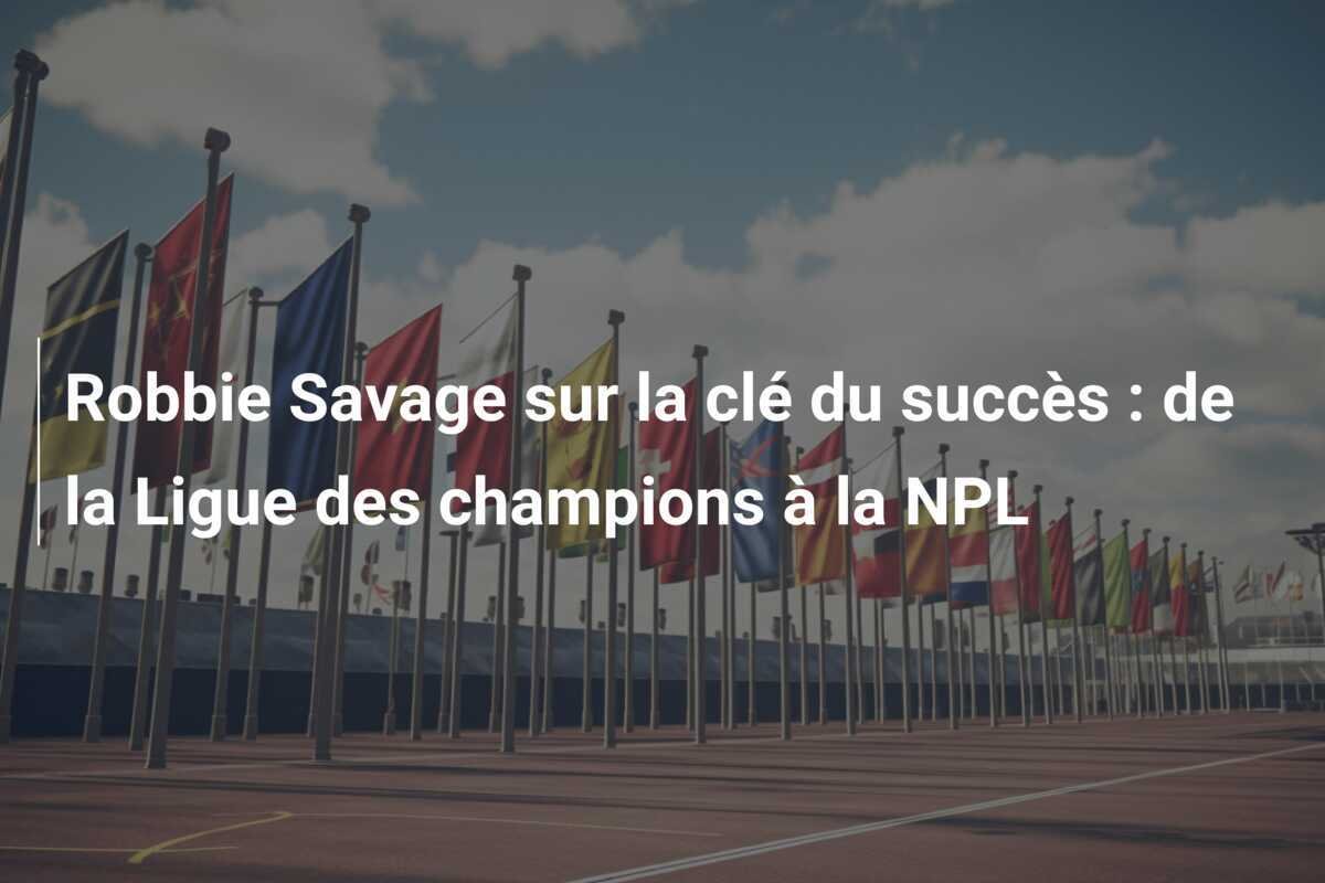 Robbie Savage sur la clé du succès : de la Ligue des champions à la NPL