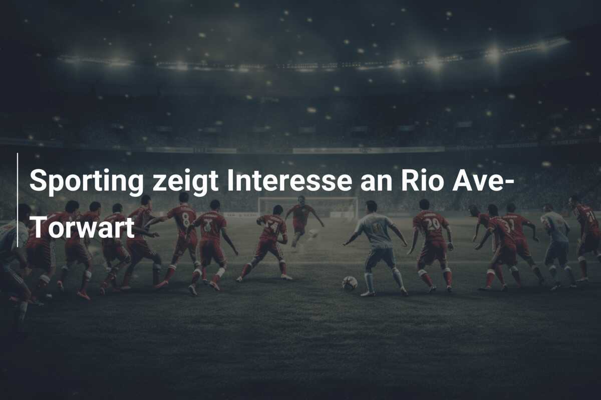 Sporting zeigt Interesse an Rio Ave-Torwart