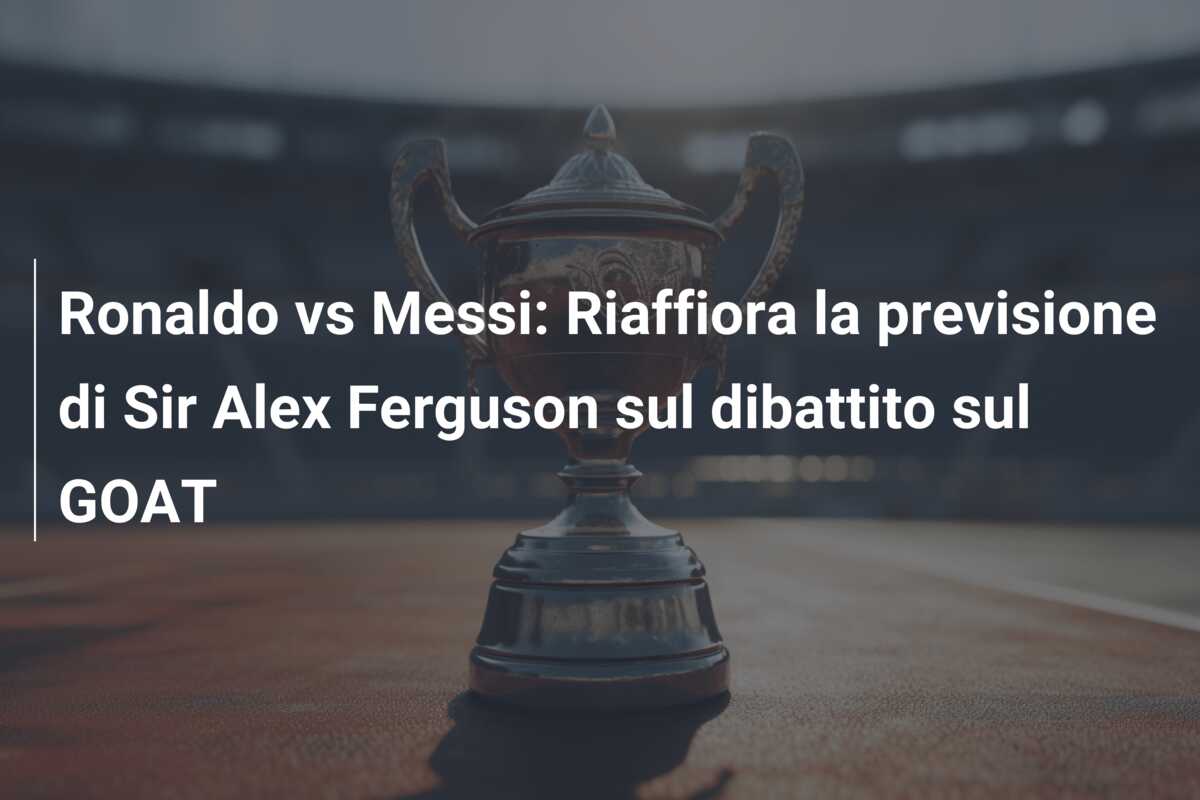 Ronaldo vs Messi: Riaffiora la previsione di Sir Alex Ferguson sul dibattito sul GOAT