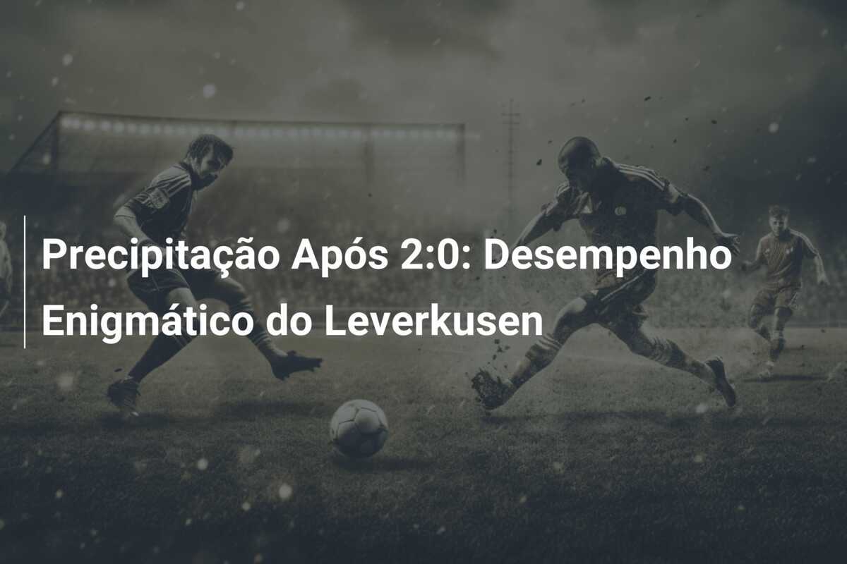 Precipitação Após 2:0: Desempenho Enigmático do Leverkusen