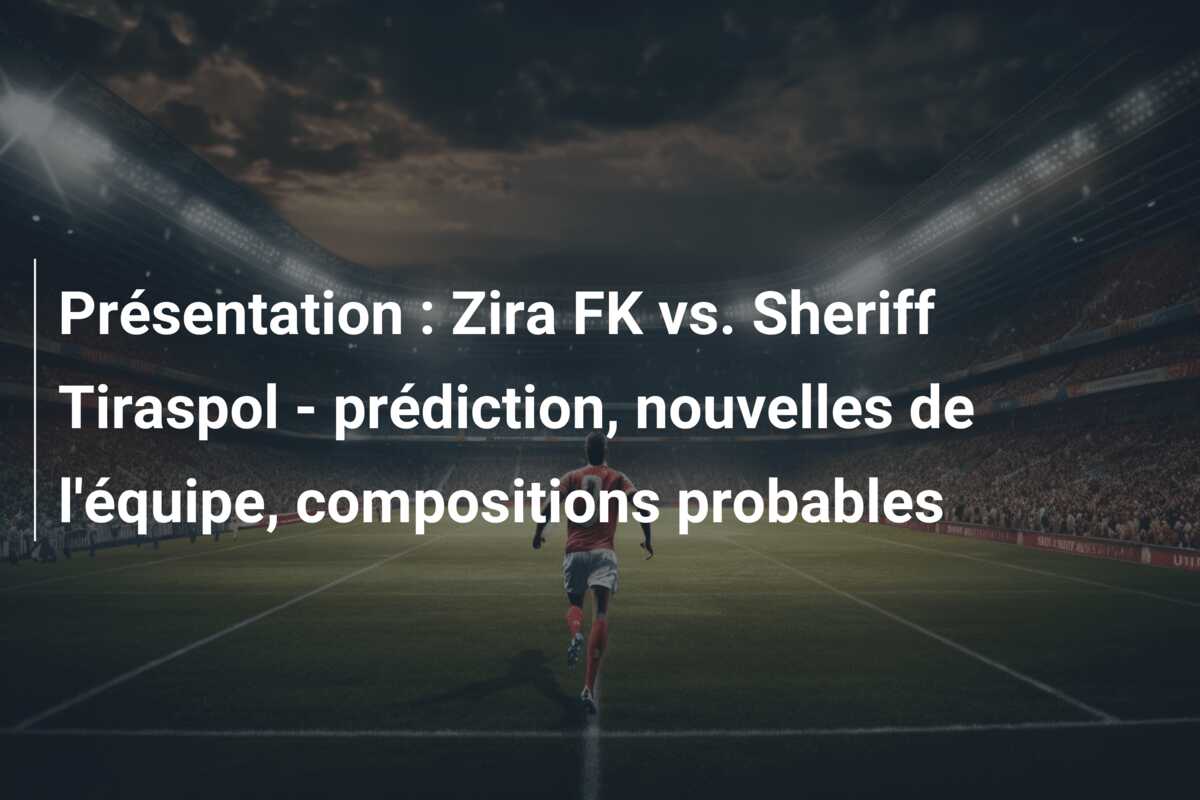 Présentation : Zira FK vs. Sheriff Tiraspol – prédiction, nouvelles de l’équipe, compositions probables
