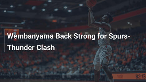 Wembanyama、Spurs対Thunderの激突で強力復帰