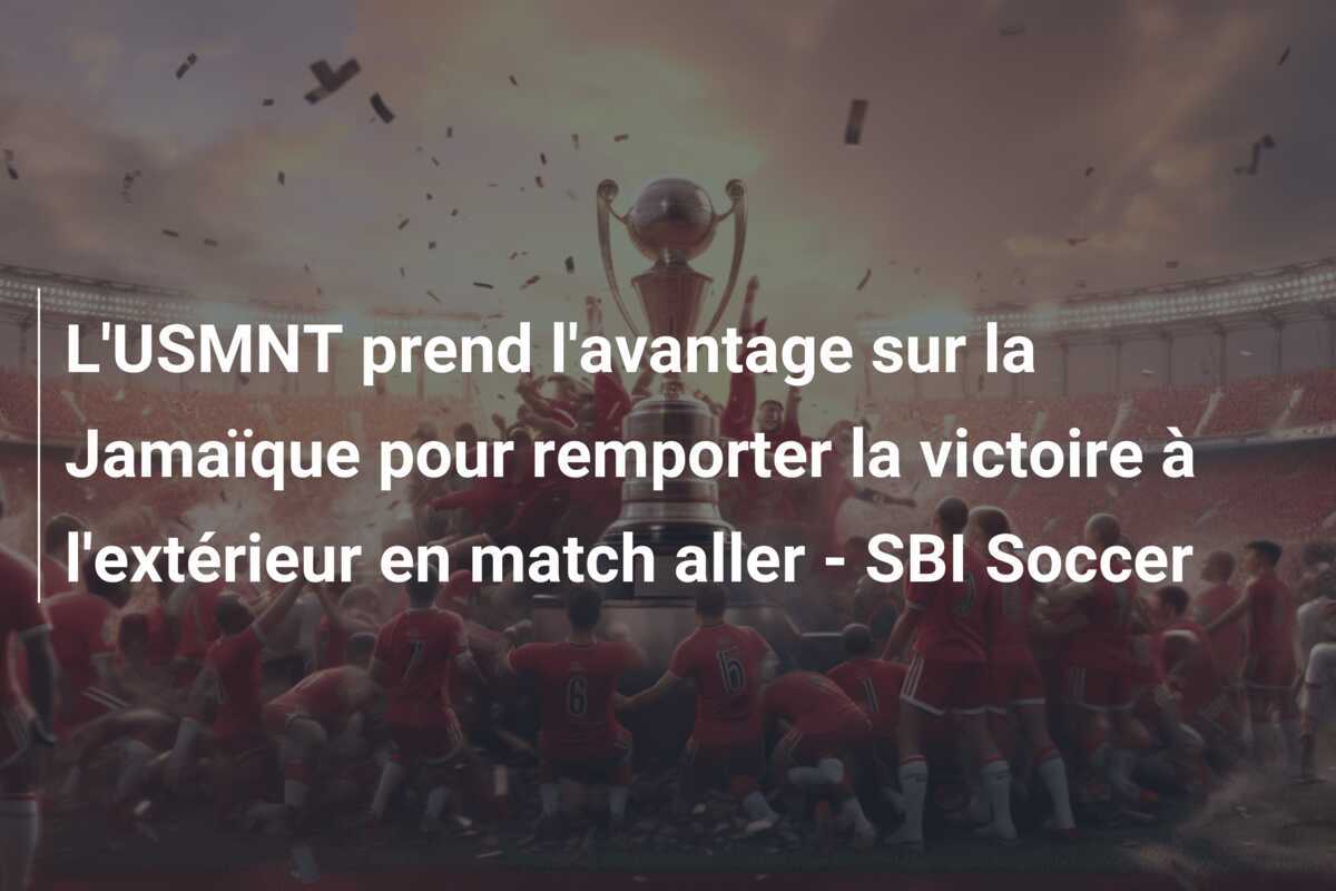 L'USMNT prend l'avantage sur la Jamaïque pour remporter la victoire à l'extérieur en match aller - SBI Soccer