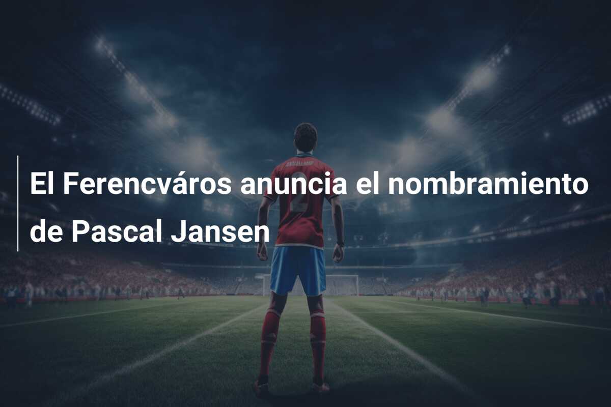 El Ferencváros anuncia el nombramiento de Pascal Jansen