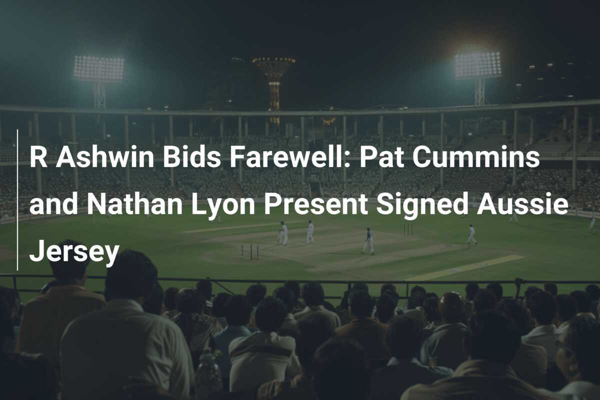 R Ashwin Bids Farewell: Pat Cummins and Nathan Lyon Present Signed ...