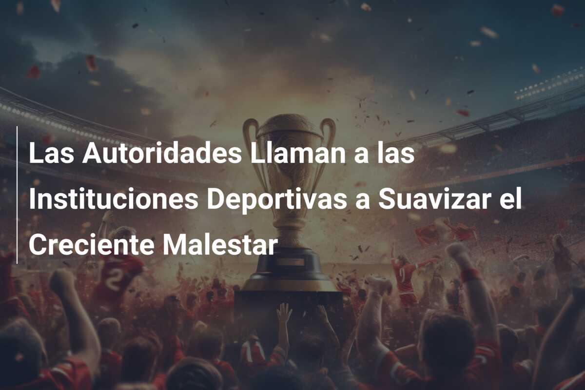 Las Autoridades Llaman a las Instituciones Deportivas a Suavizar el Creciente Malestar