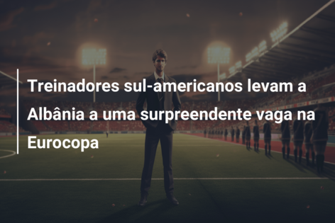 Treinadores sul-americanos levam a Albânia a uma surpreendente vaga na Eurocopa