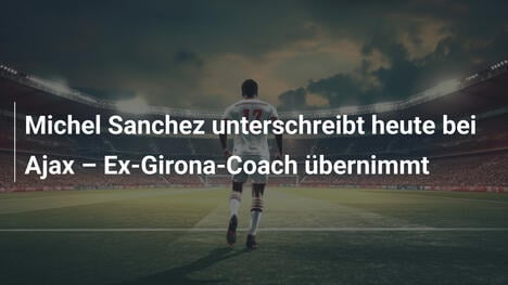 Michel Sanchez unterschreibt heute bei Ajax – Ex-Girona-Coach übernimmt