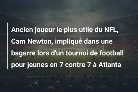 Ancien joueur le plus utile du NFL, Cam Newton, impliqué dans une bagarre lors d’un tournoi de football pour jeunes en 7 contre 7 à Atlanta