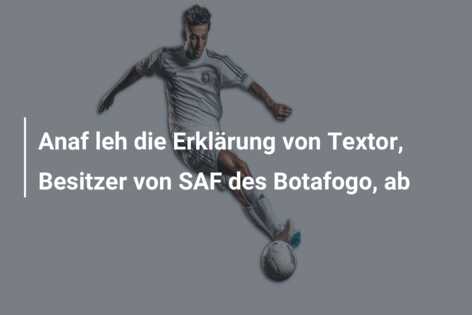 Anaf leh die Erklärung von Textor, Besitzer von SAF des Botafogo, ab