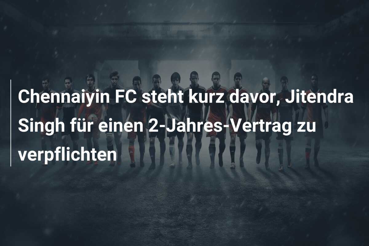 Chennaiyin FC steht kurz davor, Jitendra Singh für einen 2-Jahres-Vertrag zu verpflichten
