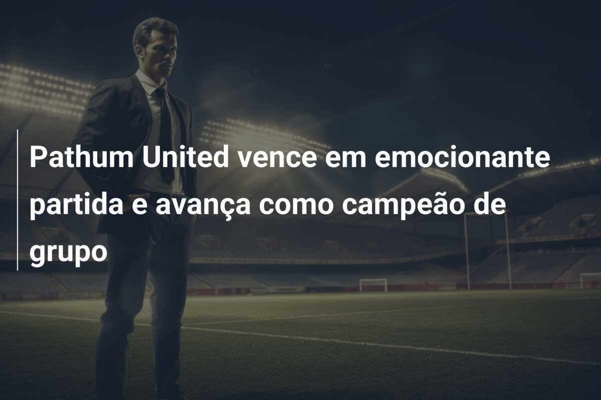 Pathum United vence em emocionante partida e avança como campeão de grupo