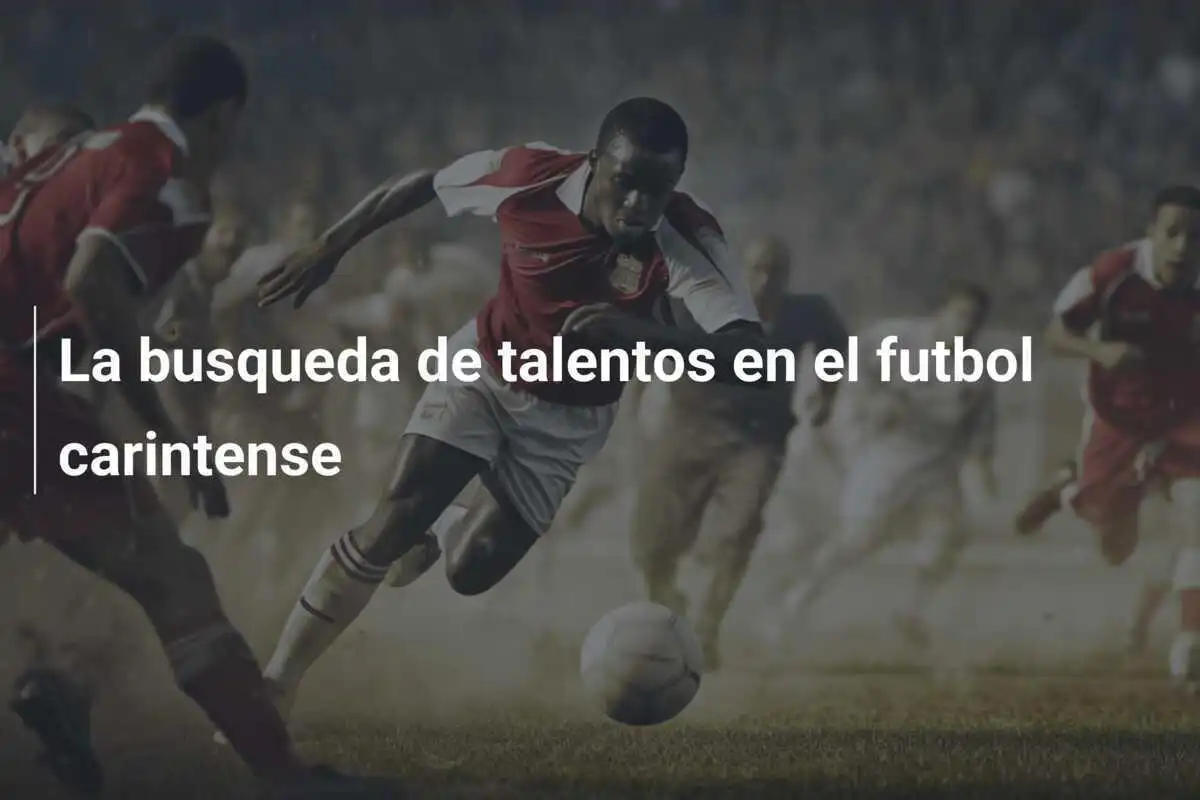 La busqueda de talentos en el futbol carintense