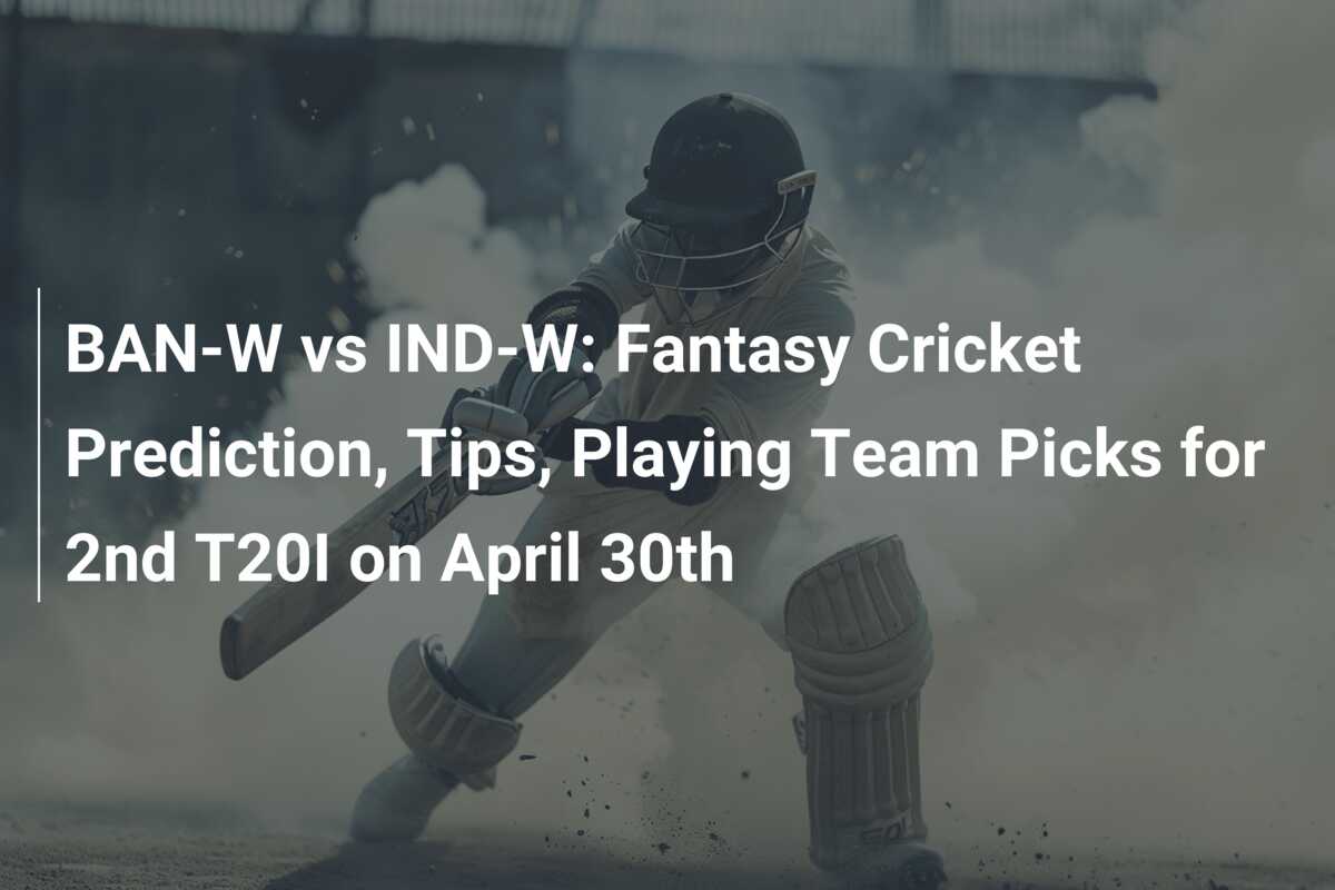 BAN-W Vs IND-W: Fantasy Cricket Prediction, Tips, Playing Team Picks ...