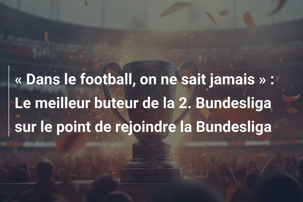 « Dans le football, on ne sait jamais » : Le meilleur buteur de la 2. Bundesliga sur le point de rejoindre la Bundesliga