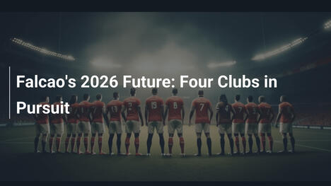 Przyszłość Falcao w 2026: Cztery kluby w pogoni