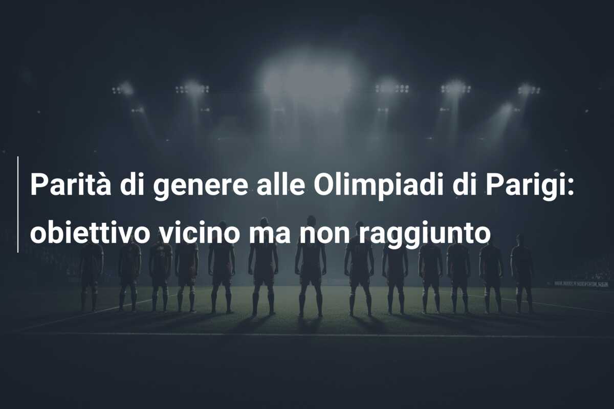 Parità di genere alle Olimpiadi di Parigi: obiettivo vicino ma non raggiunto