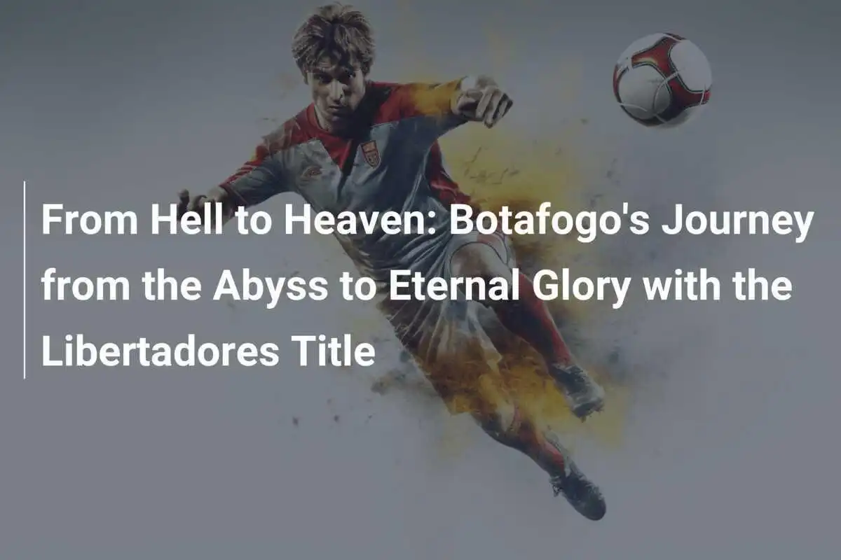Dal Baratro al Paradiso: Il Viaggio del Botafogo dall'Abisso alla Gloria Eterna con il Titolo Libertadores