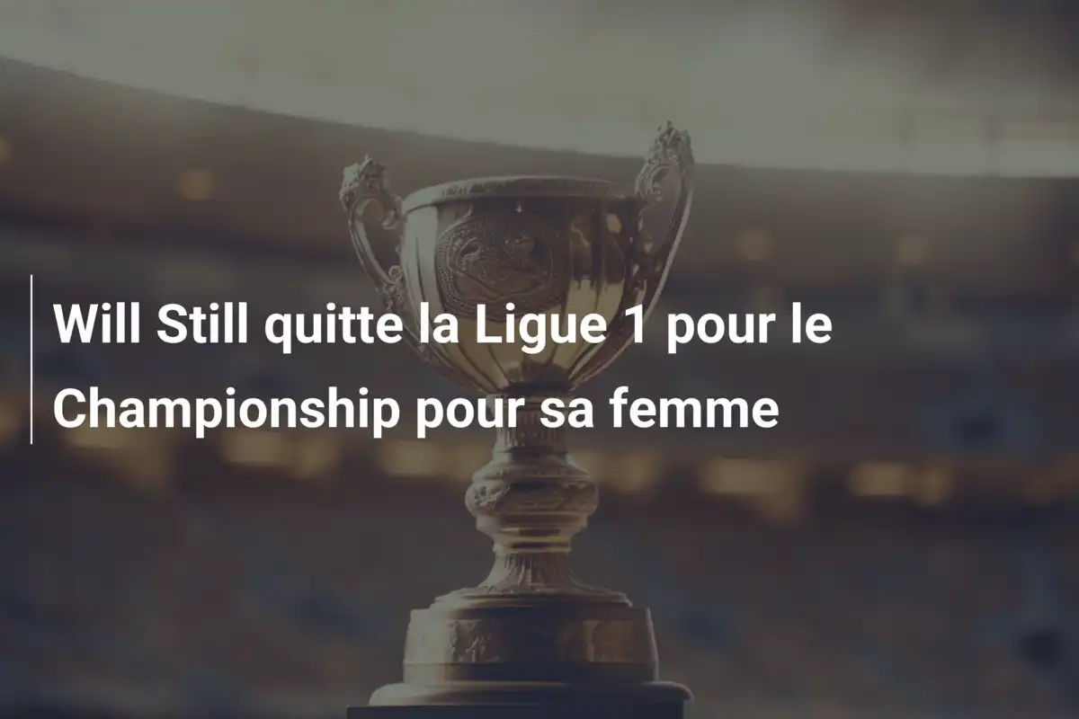 Will Still quitte la Ligue 1 pour le Championship pour sa femme