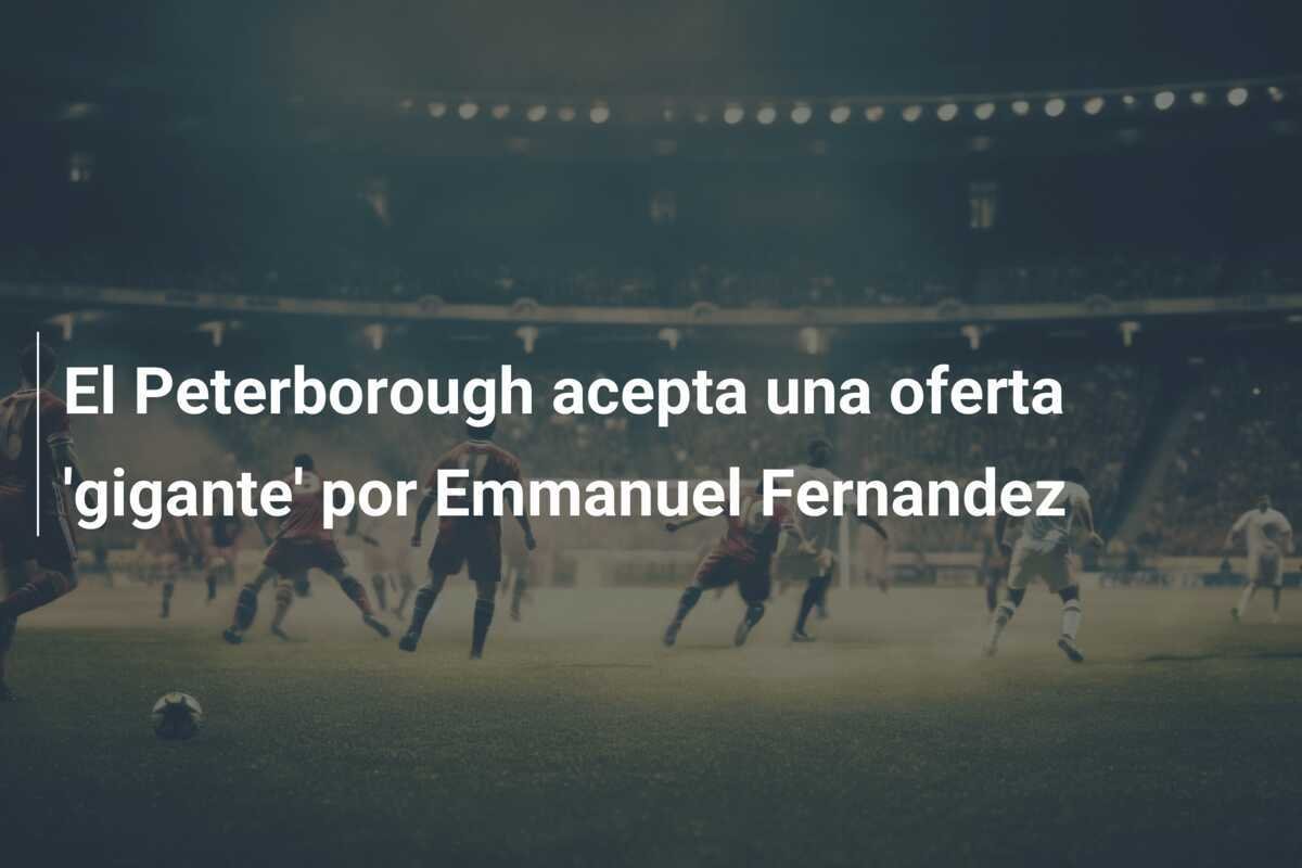 El Peterborough acepta una oferta 'gigante' por Emmanuel Fernandez