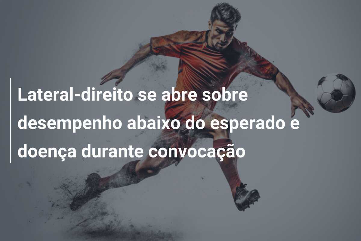 Lateral-direito se abre sobre desempenho abaixo do esperado e doença durante convocação