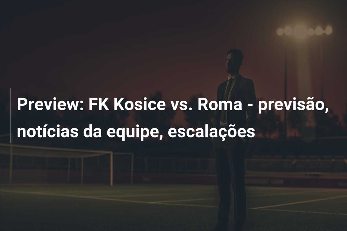 Preview: FK Kosice vs. Roma – previsão, notícias da equipe, escalações